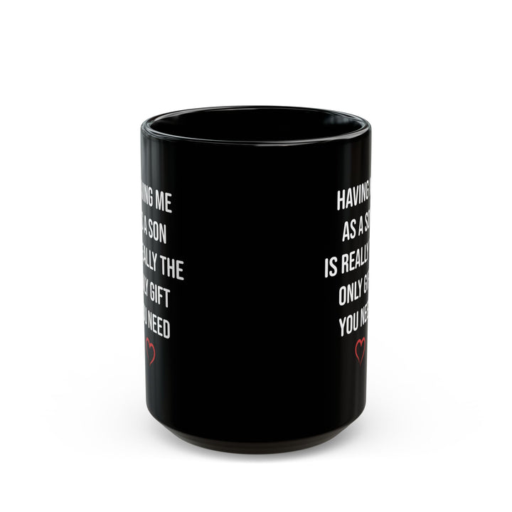 Funny Son Gift Black Mug – Having Me As a Son Is Really the Only Gift You Need Coffee Cup for Mom or Dad