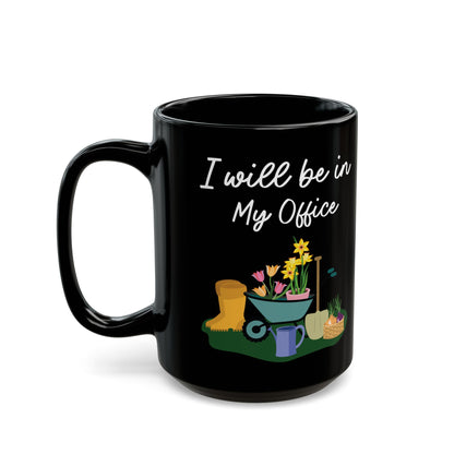 Give a Gift to a Garden Lover – I Will Be in My Office Mug Black Ceramic Coffee Cup