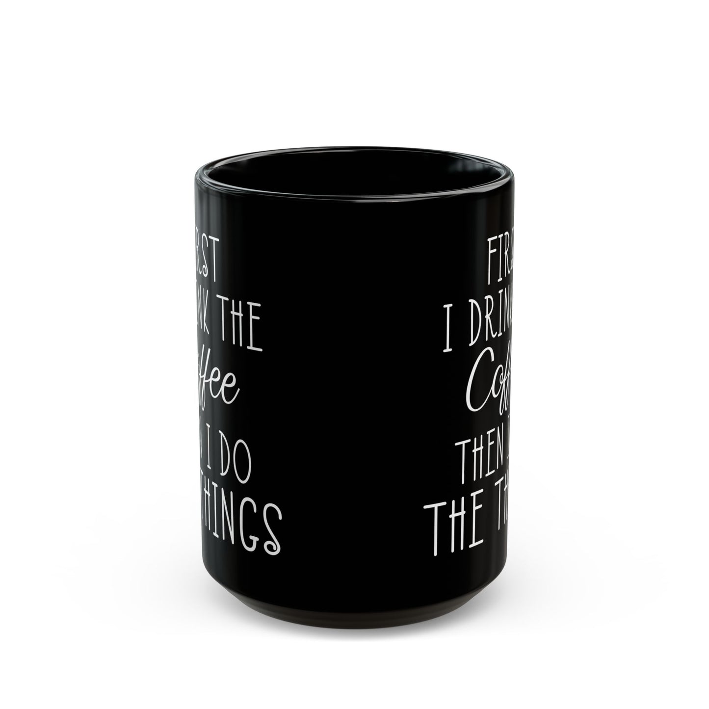 First I Drink The Coffee Black Mug (11oz, 15oz)