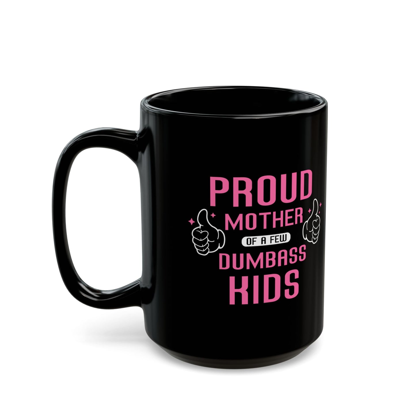 Proud Mother Of A Few  Dumbass Kids, Black Mug (11oz, 15oz)