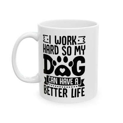 I Work Hard So My Dog Can Have a Better Life White Mug, (11oz, 15oz)