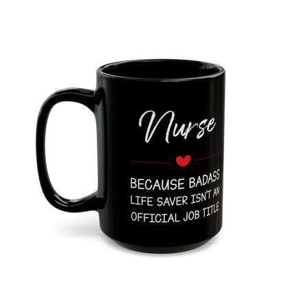 Nurse Mug – Because Badass Life Saver Isn't an Official Job Title, Perfect Gift for Nurses