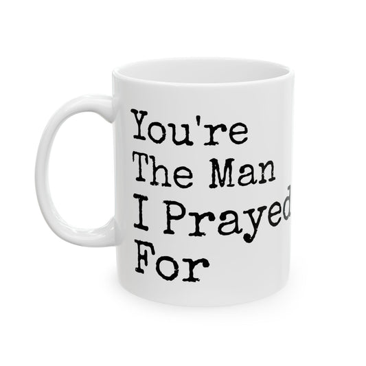 You're The Man I Prayed For White Mug, (11oz, 15oz)
