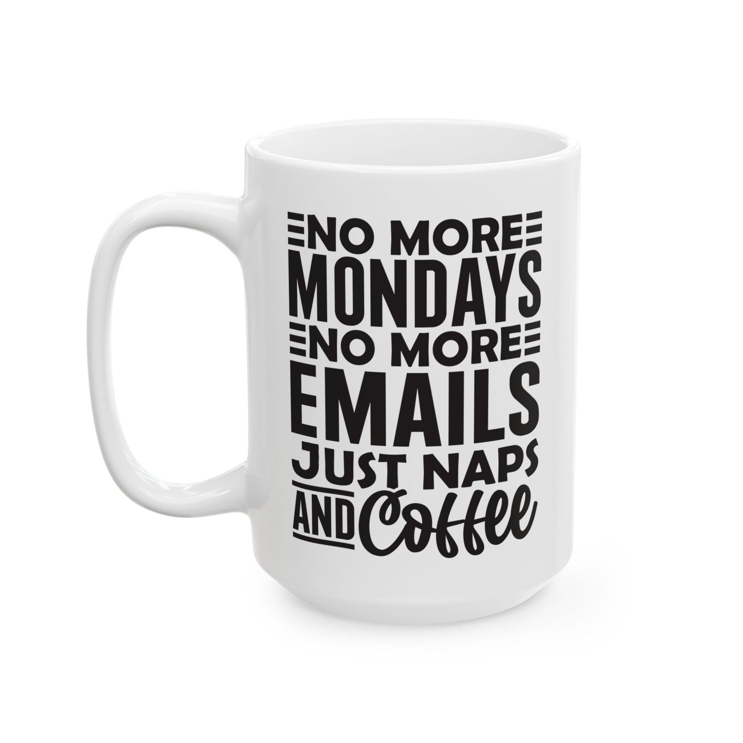 No More Mondays. No More Emails. Just Naps and Coffee White Mug, (11oz, 15oz)