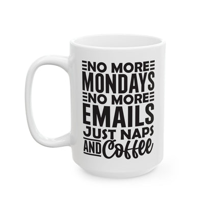 No More Mondays. No More Emails. Just Naps and Coffee White Mug, (11oz, 15oz)