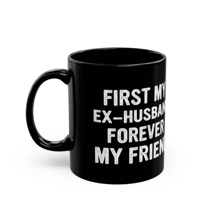 First My Ex-Husband Forever My Friend Black Mug (11oz, 15oz)