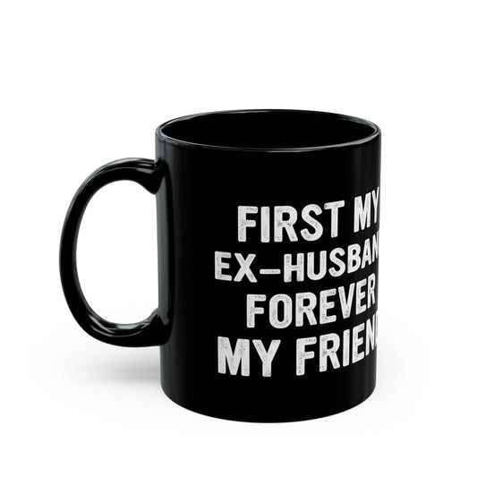First My Ex-Husband Forever My Friend Black Mug (11oz, 15oz)