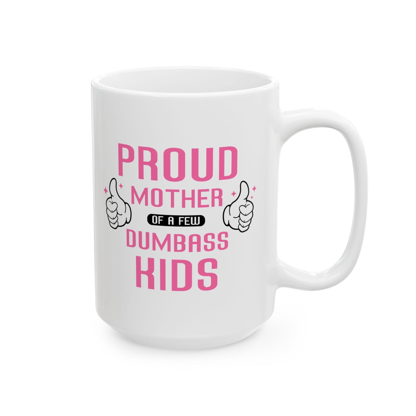 Proud Mother Of A Few  Dumbass Kids,  Mug, (11oz, 15oz)