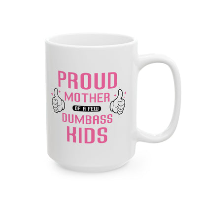 Proud Mother of a Few Dumbass Kids Mug – Humorous White Ceramic Mug