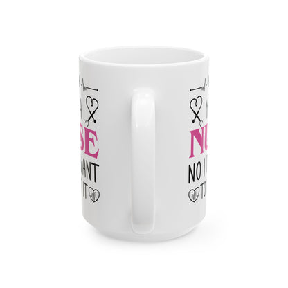 Yes I’m a Nurse No I Don’t Want to Look at It Mug – Funny Nurse Appreciation Gift