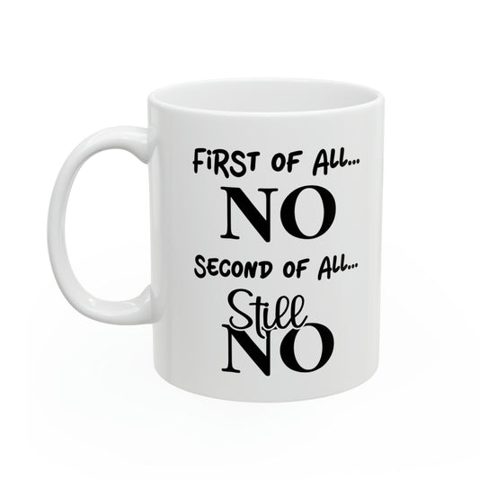First of All, NO – Humorous Mug for Sassy Moments, Perfect for Coffee Lovers