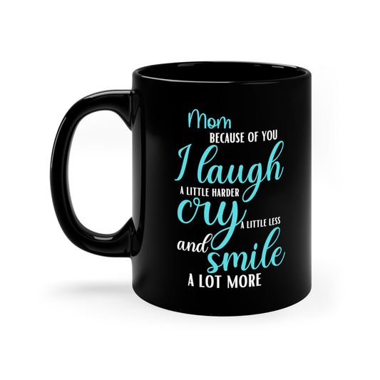 Mom, Because of You I Laugh a Little Harder Cry a Little Less and Smile a Lot More Black Mug