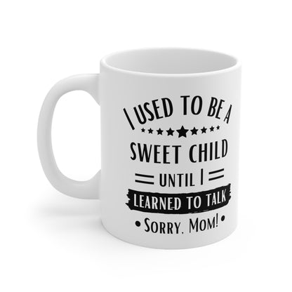 I Used to Be a Sweet Child Until I Learned to Talk Sorry Mom! Mug
