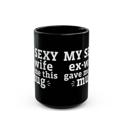 My Sexy Ex-Wife Gave Me This Mug Black Mug (11oz, 15oz)