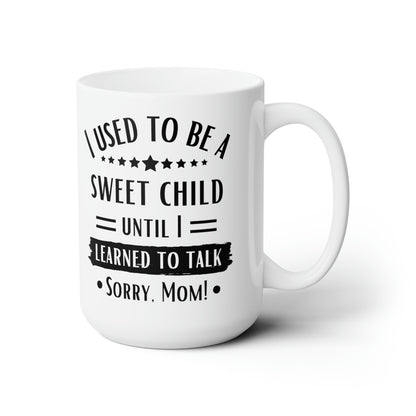 I Used to Be a Sweet Child Until I Learned to Talk Sorry Mom! White Mug