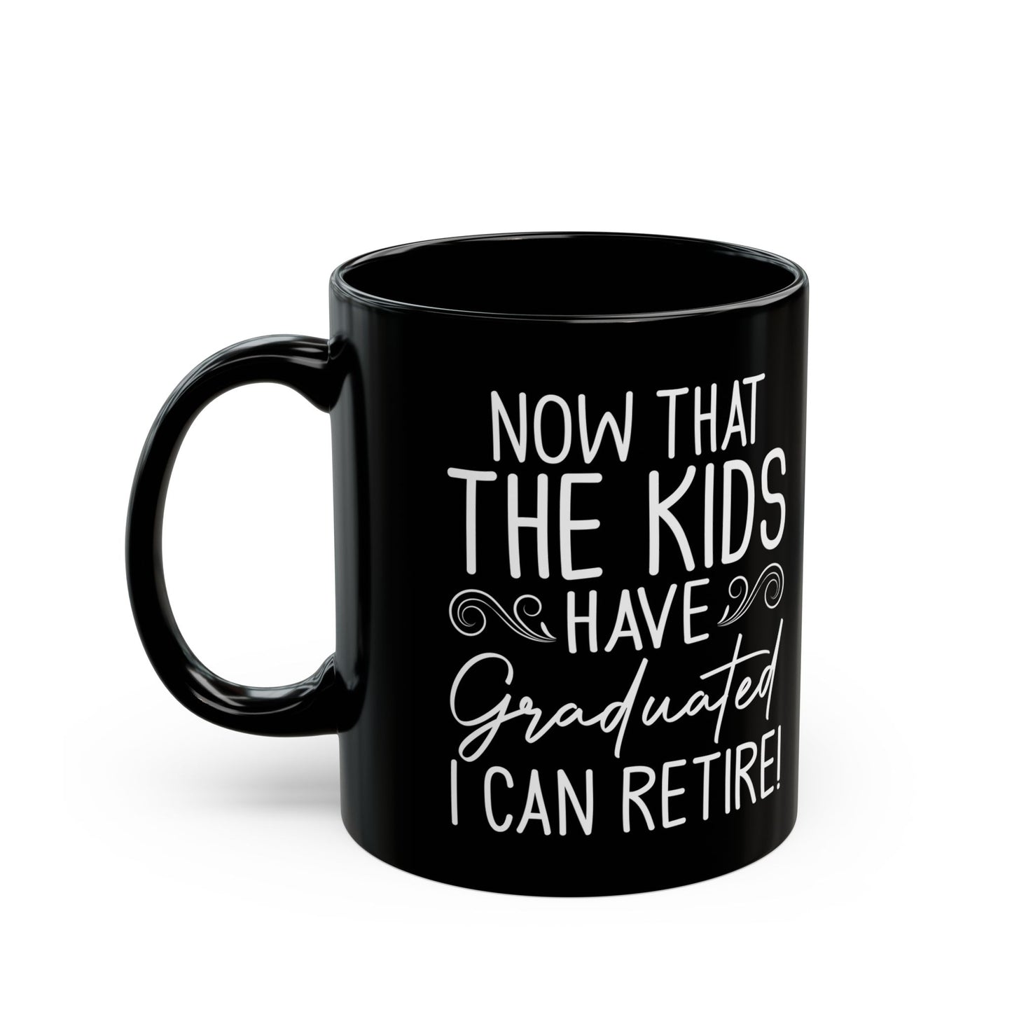 Now That The Kids Have Graduated i can retire! Black Mug (11oz, 15oz)