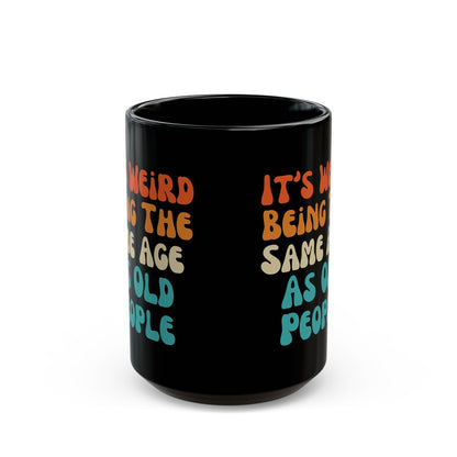 It’s Weird Being the Same Age as Old People Mug Black Mug (11oz, 15oz)