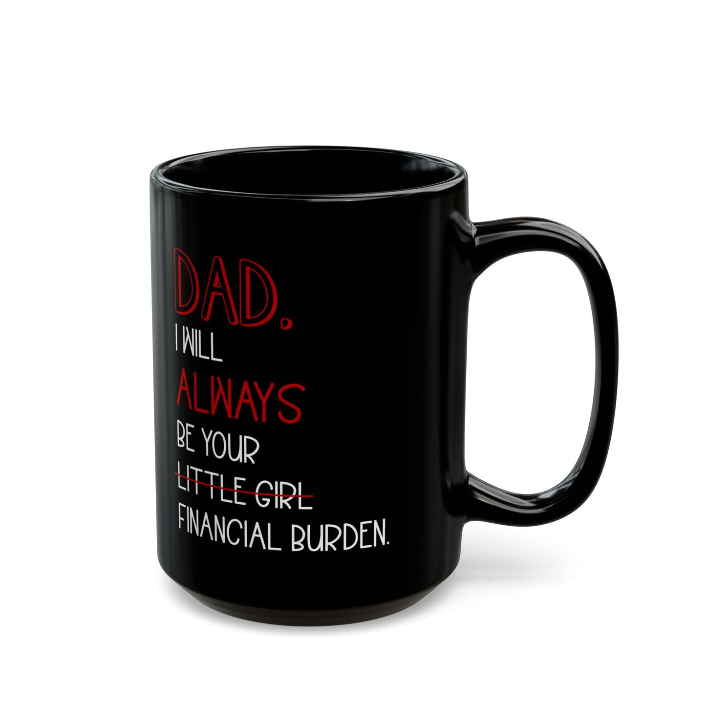 Dad, I Will Always Be Your Financial Burden, Black Mug (11oz, 15oz)