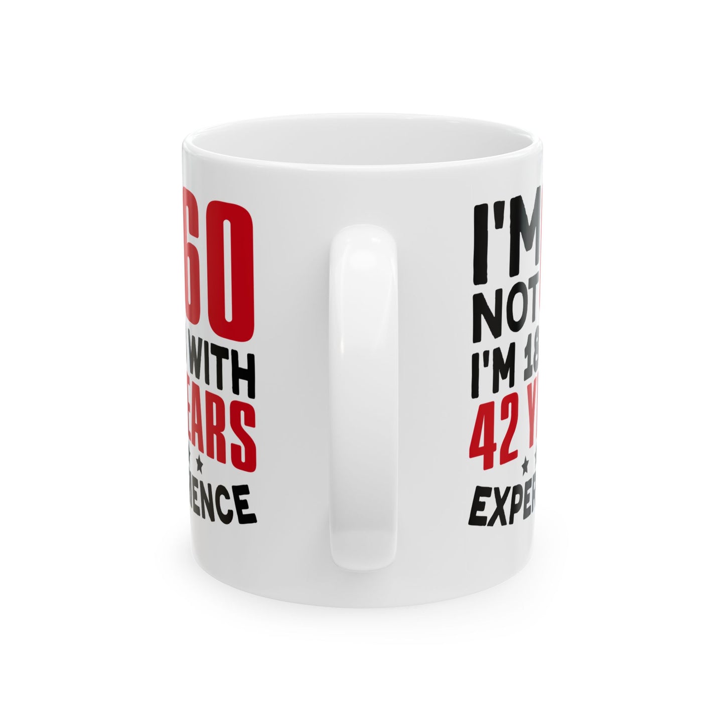 I_m Not 60 I_m 18 with 42 years Experience White Mug, (11oz, 15oz)