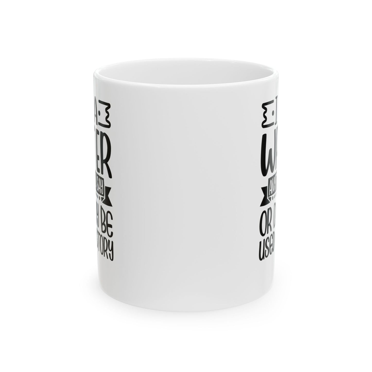 I_m a Writer Anything you say or do May be Used in a Story White Mug, (11oz, 15oz)