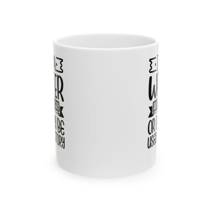 I_m a Writer Anything you say or do May be Used in a Story White Mug, (11oz, 15oz)