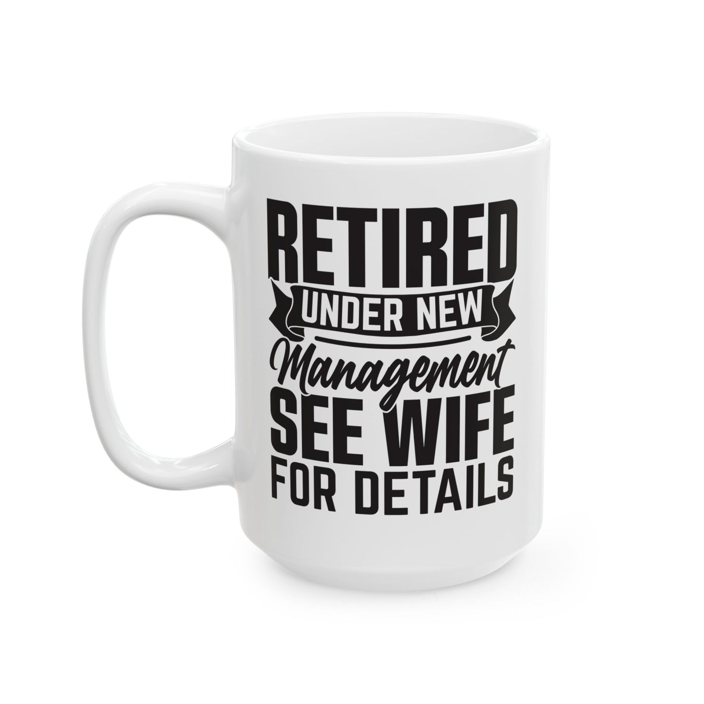 Retired Under New Management See Wife For Details White Mug, (11oz, 15oz)