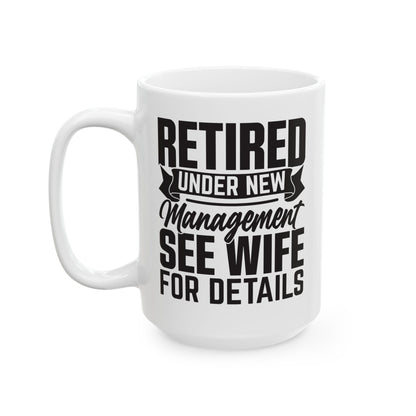Retired Under New Management See Wife For Details White Mug, (11oz, 15oz)