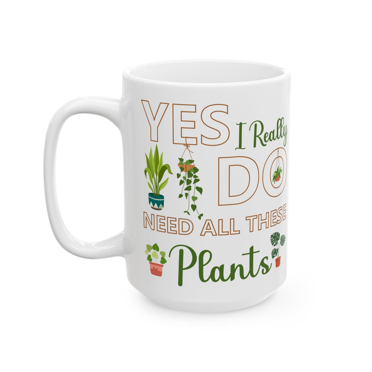 Give a Gift to a Plant Lover – Yes I Really Do Need All These Plants Mug White Ceramic Cup