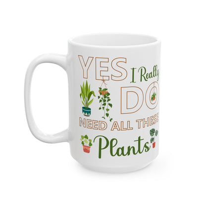 Give a Gift to a Plant Lover – Yes I Really Do Need All These Plants Mug White Ceramic Cup