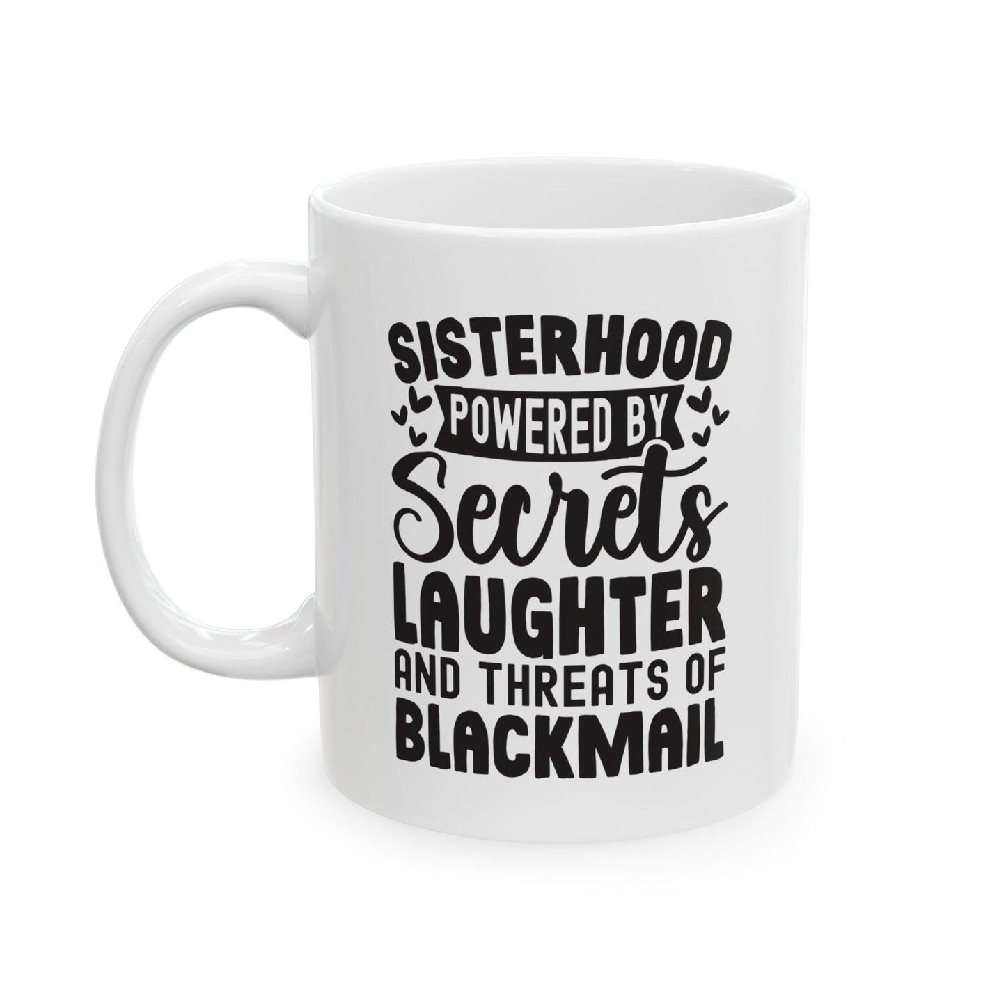 Sisterhood Powered by Secrets Laughter and Threats of Blackmail White Mug, (11oz, 15oz)