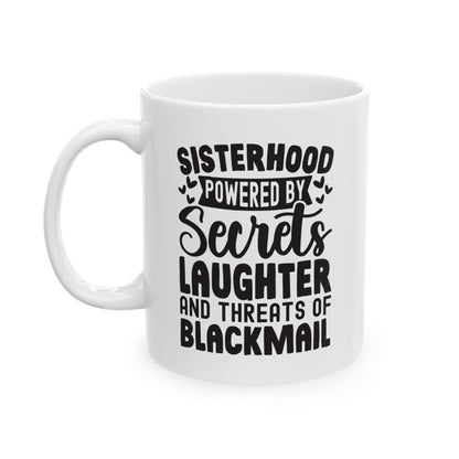 Sisterhood Powered by Secrets Laughter and Threats of Blackmail White Mug, (11oz, 15oz)