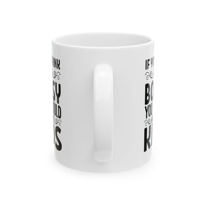 If You Think I m Bossy  You Should Meet My Kids White Mug, (11oz, 15oz)