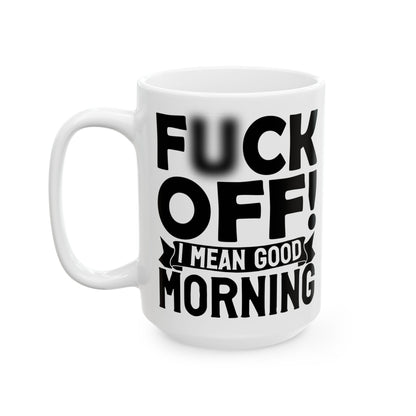 uck Off! I Mean Good Morning B White Mug, (11oz, 15oz)